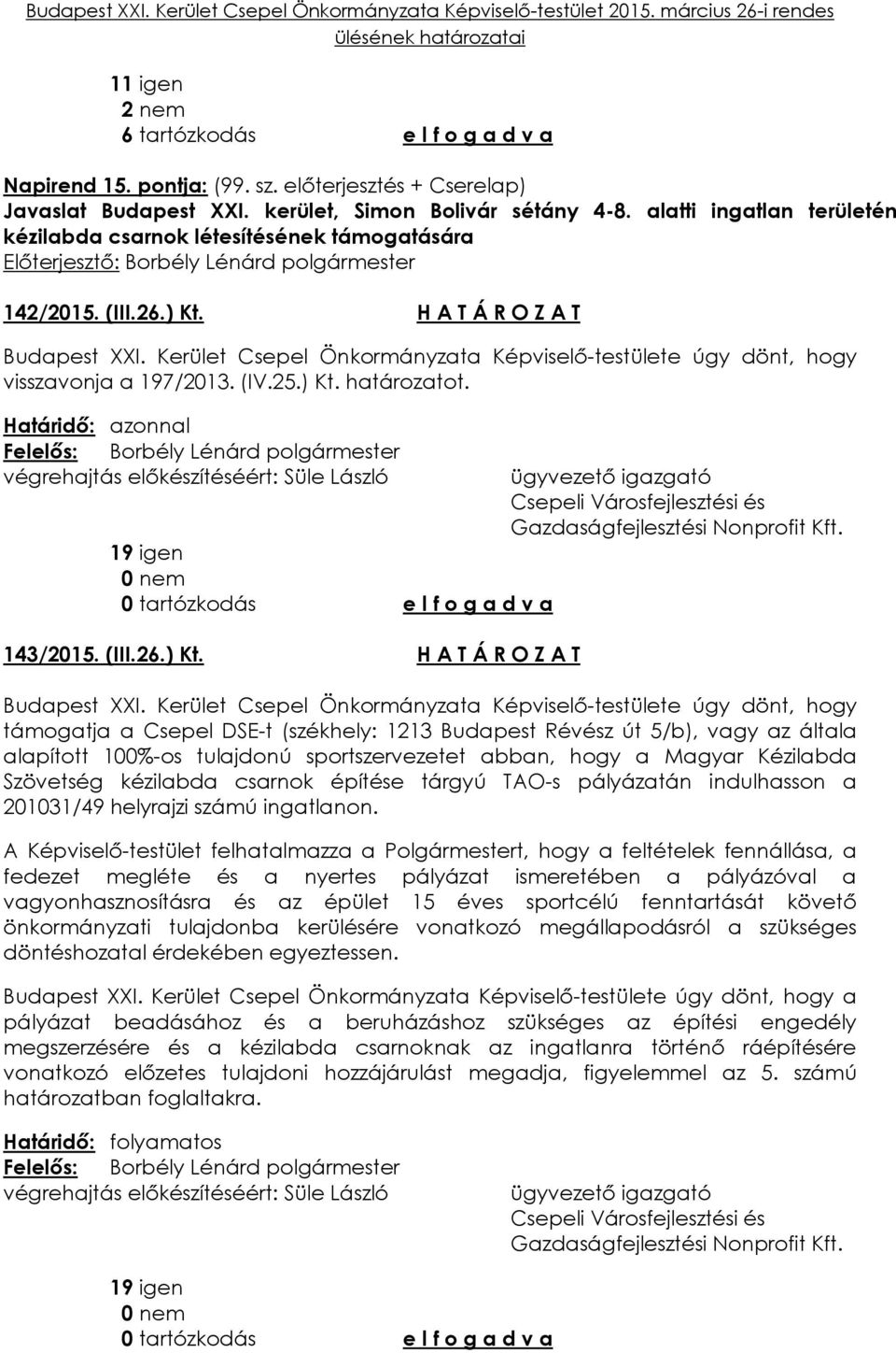 Kerület Csepel Önkormányzata Képviselő-testülete úgy dönt, hogy visszavonja a 197/2013. (IV.25.) Kt. határozatot. végrehajtás előkészítéséért: Süle László 143/2015. (III.26.) Kt. H A T Á R O Z A T ügyvezető igazgató Csepeli Városfejlesztési és Gazdaságfejlesztési Nonprofit Kft.