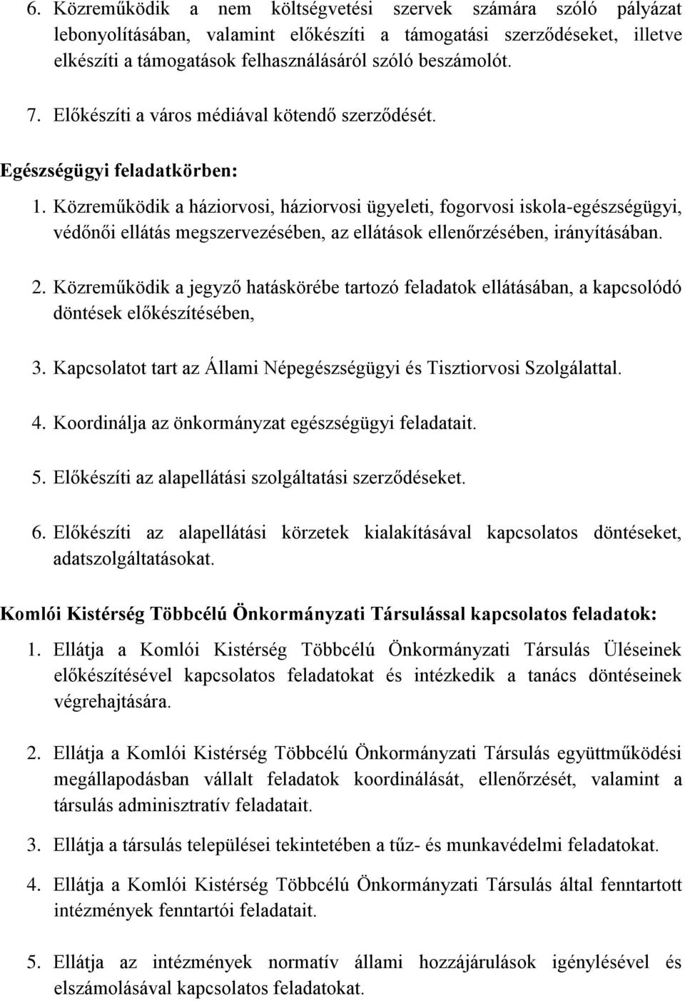 Közreműködik a háziorvosi, háziorvosi ügyeleti, fogorvosi iskola-egészségügyi, védőnői ellátás megszervezésében, az ellátások ellenőrzésében, irányításában. 2.