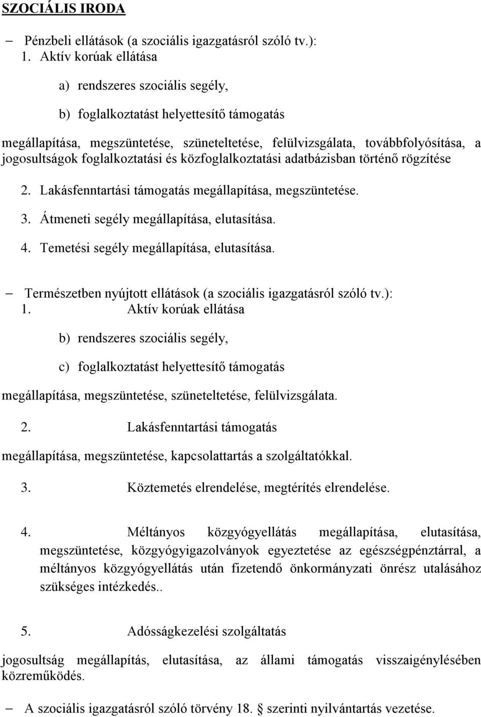 foglalkoztatási és közfoglalkoztatási adatbázisban történő rögzítése 2. Lakásfenntartási támogatás megállapítása, megszüntetése. 3. Átmeneti segély megállapítása, elutasítása. 4.