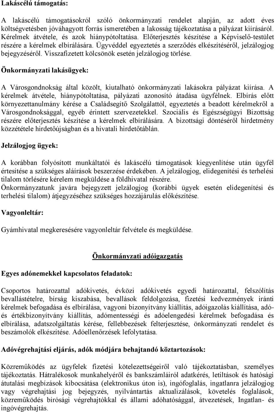 Visszafizetett kölcsönök esetén jelzálogjog törlése. Önkormányzati lakásügyek: A Városgondnokság által közölt, kiutalható önkormányzati lakásokra pályázat kiírása.