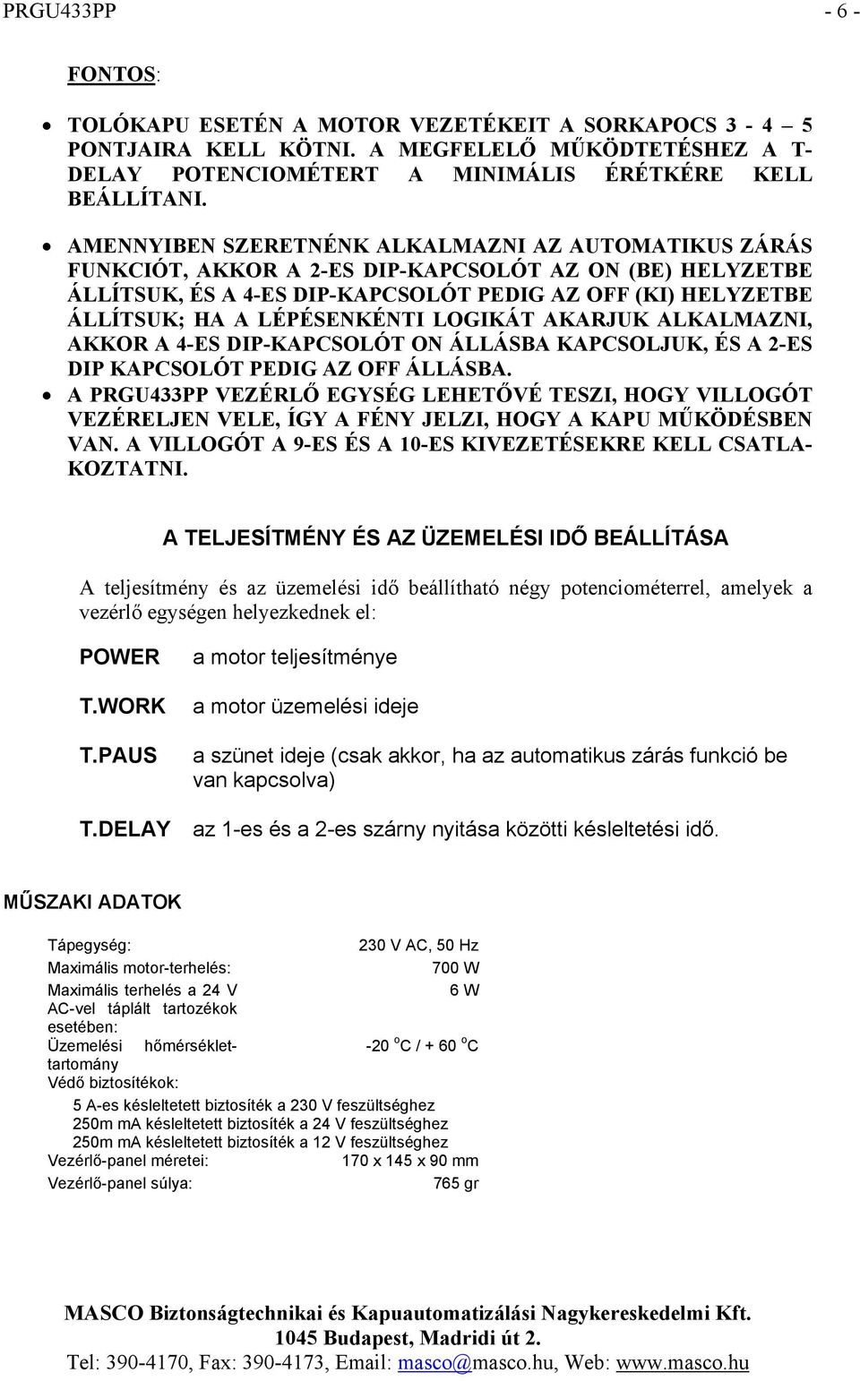 LÉPÉSENKÉNTI LOGIKÁT AKARJUK ALKALMAZNI, AKKOR A 4-ES DIP-KAPCSOLÓT ON ÁLLÁSBA KAPCSOLJUK, ÉS A 2-ES DIP KAPCSOLÓT PEDIG AZ OFF ÁLLÁSBA.