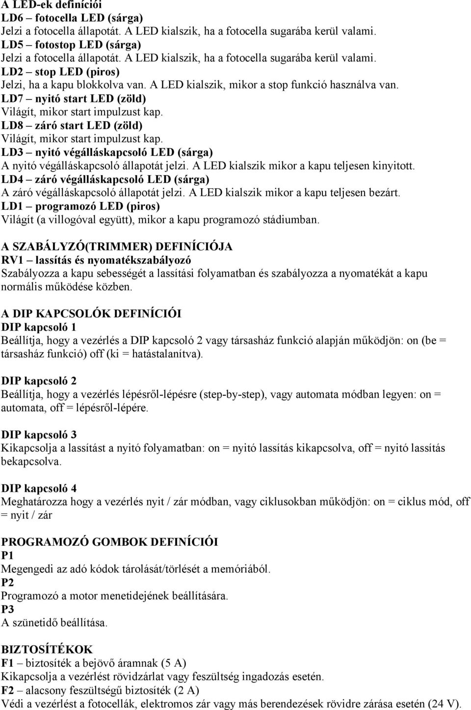 LD7 nyitó start LED (zöld) Világít, mikor start impulzust kap. LD8 záró start LED (zöld) Világít, mikor start impulzust kap.
