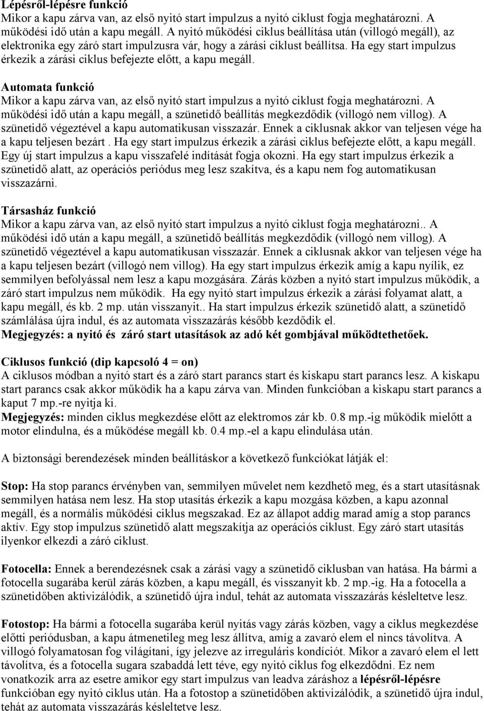 Ha egy start impulzus érkezik a zárási ciklus befejezte előtt, a kapu megáll. Automata funkció Mikor a kapu zárva van, az első nyitó start impulzus a nyitó ciklust fogja meghatározni.