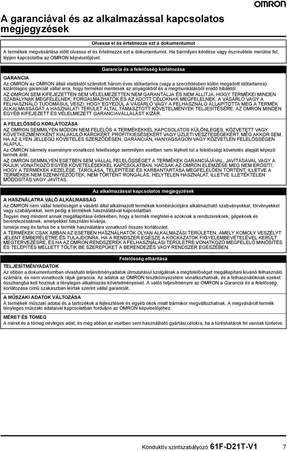 Garancia és a felelősség korlátozása GARANCIA Az OMRON az OMRON általi eladástól számított három éves időtartamra (vagy a szerződésben külön megadott időtartamra) kizárólagos garanciát vállal arra,