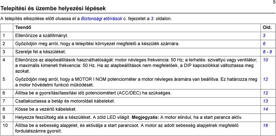 8-9 4 Ellenőrizze az alapbeállítások használhatóságát: motor névleges frekvencia: 50 Hz; a terhelés: szivattyú vagy ventilátor; a maximális kimeneti frekvencia: 50 Hz.