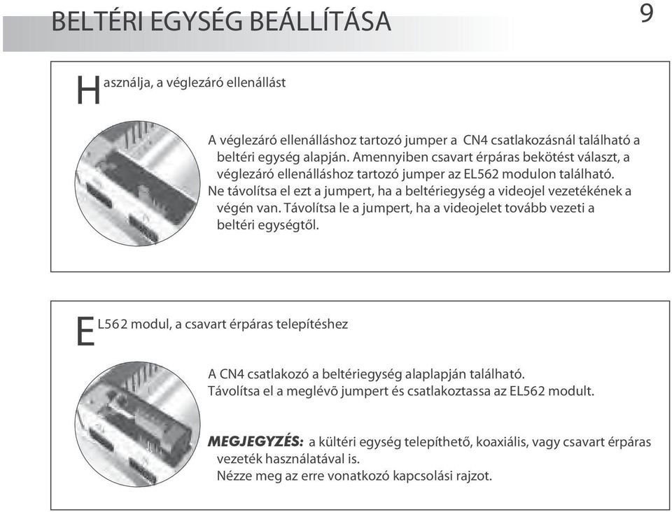 Ne távolítsa el ezt a jumpert, ha a beltériegység a videojel vezetékének a végén van. Távolítsa le a jumpert, ha a videojelet tovább vezeti a beltéri egységtől.