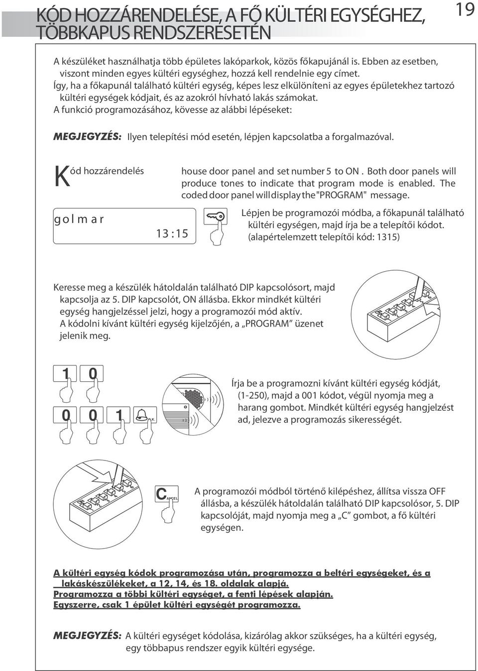 Így, ha a főkapunál található kültéri egység, képes lesz elkülöníteni az egyes épületekhez tartozó kültéri egységek kódjait, és az azokról hívható lakás számokat.