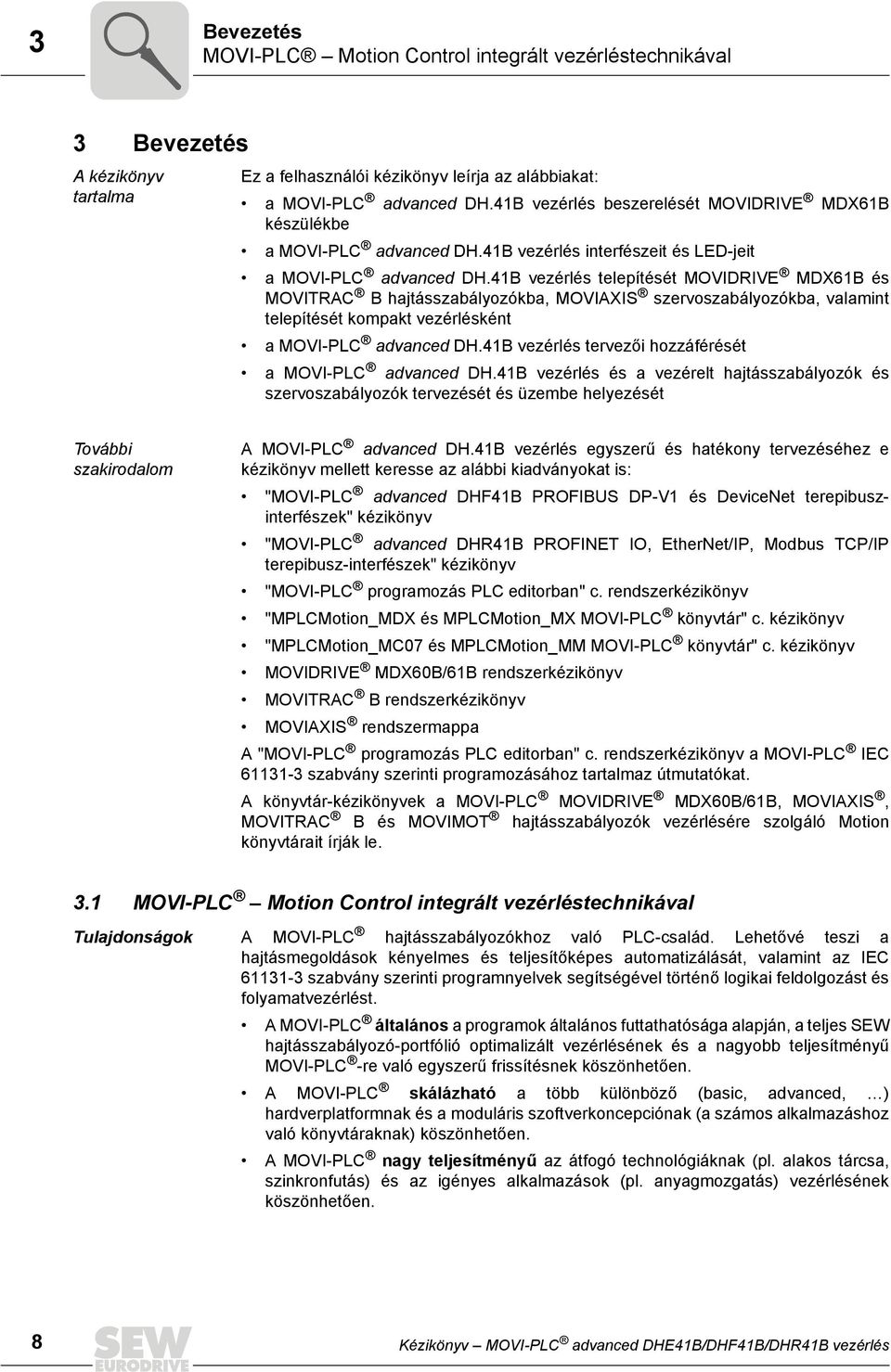 B vezérlés telepítését MOVIDRIVE MDX6B és MOVITRAC B hajtásszabályozókba, MOVIAXIS szervoszabályozókba, valamint telepítését kompakt vezérlésként a MOVI-PLC advanced DH.