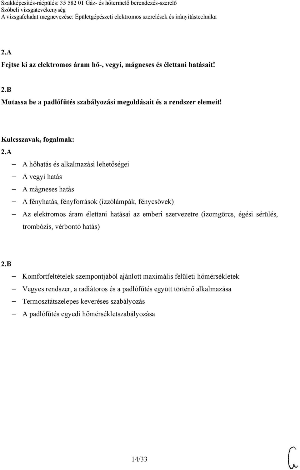 A A hőhatás és alkalmazási lehetőségei A vegyi hatás A mágneses hatás A fényhatás, fényforrások (izzólámpák, fénycsövek) Az elektromos áram élettani hatásai