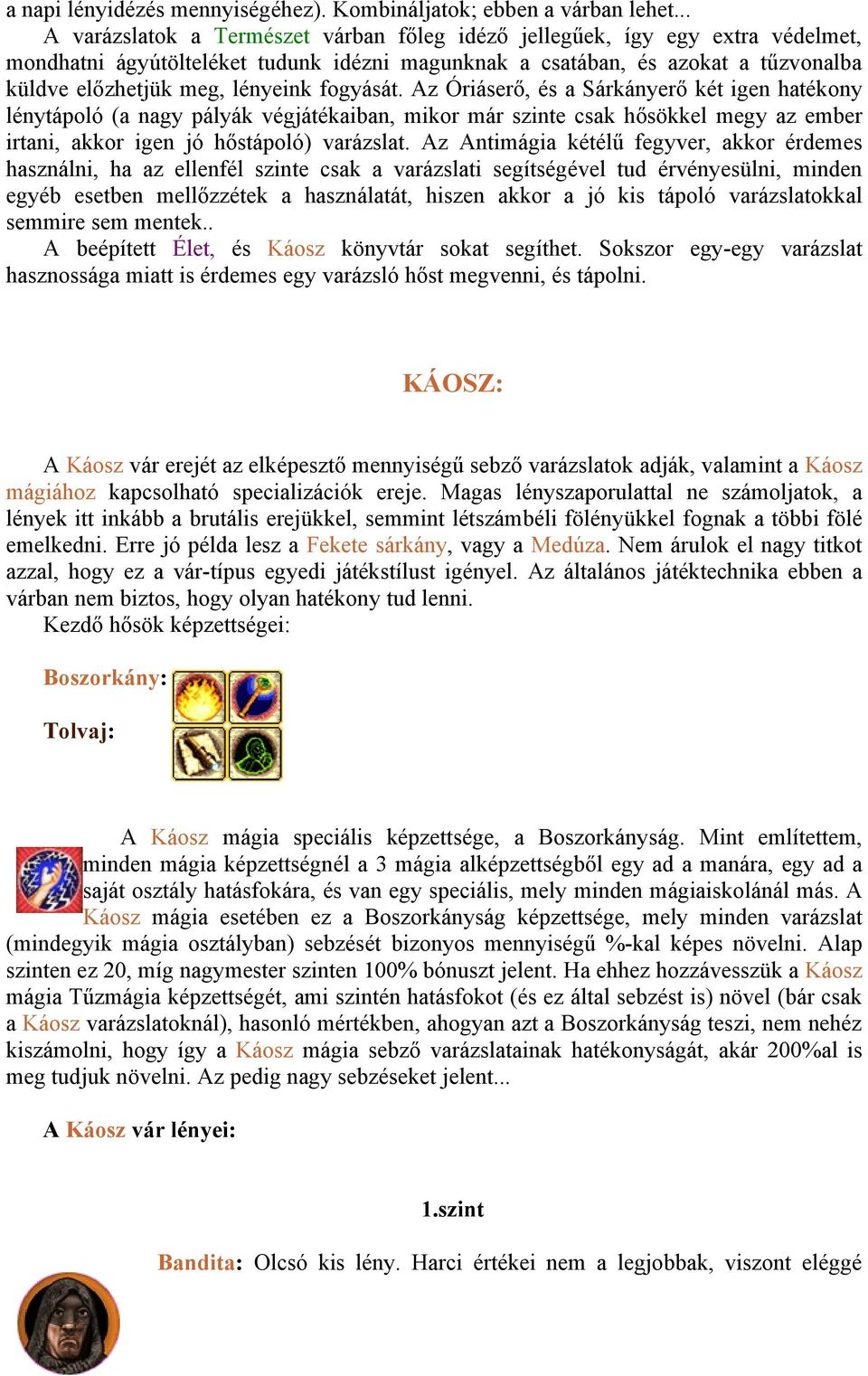 fogyását. Az Óriáserő, és a Sárkányerő két igen hatékony lénytápoló (a nagy pályák végjátékaiban, mikor már szinte csak hősökkel megy az ember irtani, akkor igen jó hőstápoló) varázslat.