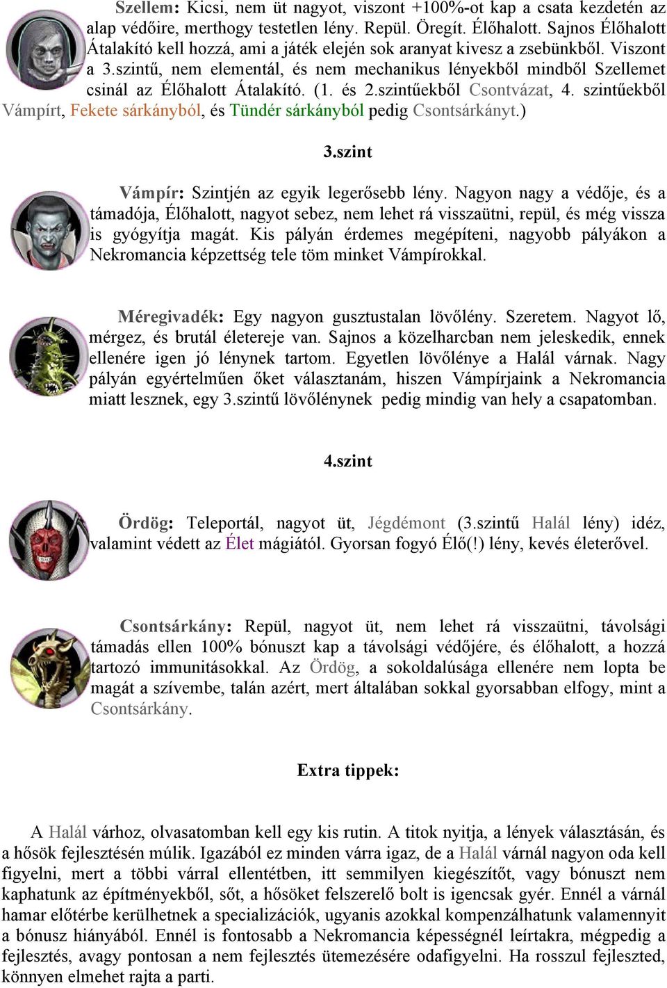 szintű, nem elementál, és nem mechanikus lényekből mindből Szellemet csinál az Élőhalott Átalakító. (1. és 2.szintűekből Csontvázat, 4.