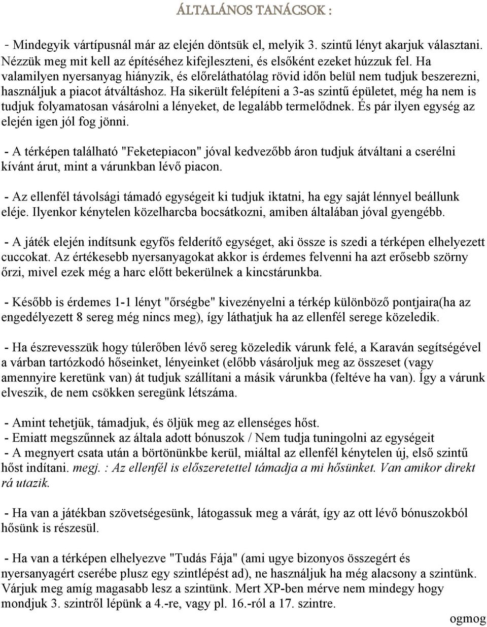 Ha sikerült felépíteni a 3-as szintű épületet, még ha nem is tudjuk folyamatosan vásárolni a lényeket, de legalább termelődnek. És pár ilyen egység az elején igen jól fog jönni.