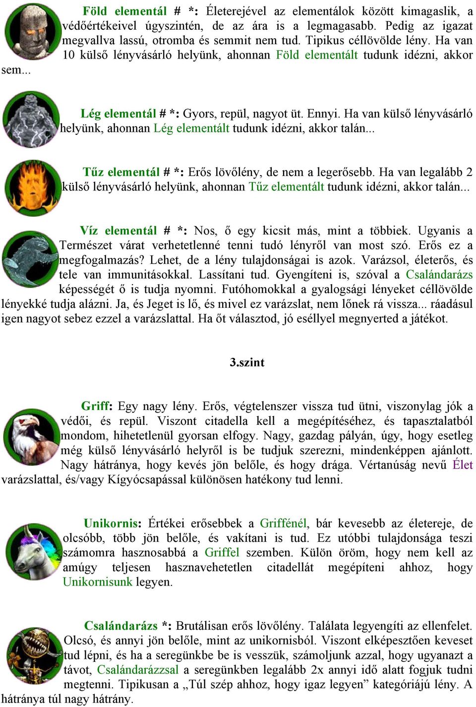 Ha van külső lényvásárló helyünk, ahonnan Lég elementált tudunk idézni, akkor talán... Tűz elementál # *: Erős lövőlény, de nem a legerősebb.