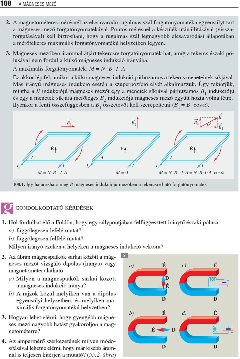 3. Mágneses mezõben árammal átjárt tekercsre forgatónyomaték hat, amíg a tekercs északi pólusával nem fordul a külsõ mágneses indukció irányába. A maximális forgatónyomaték: M = N B I A.