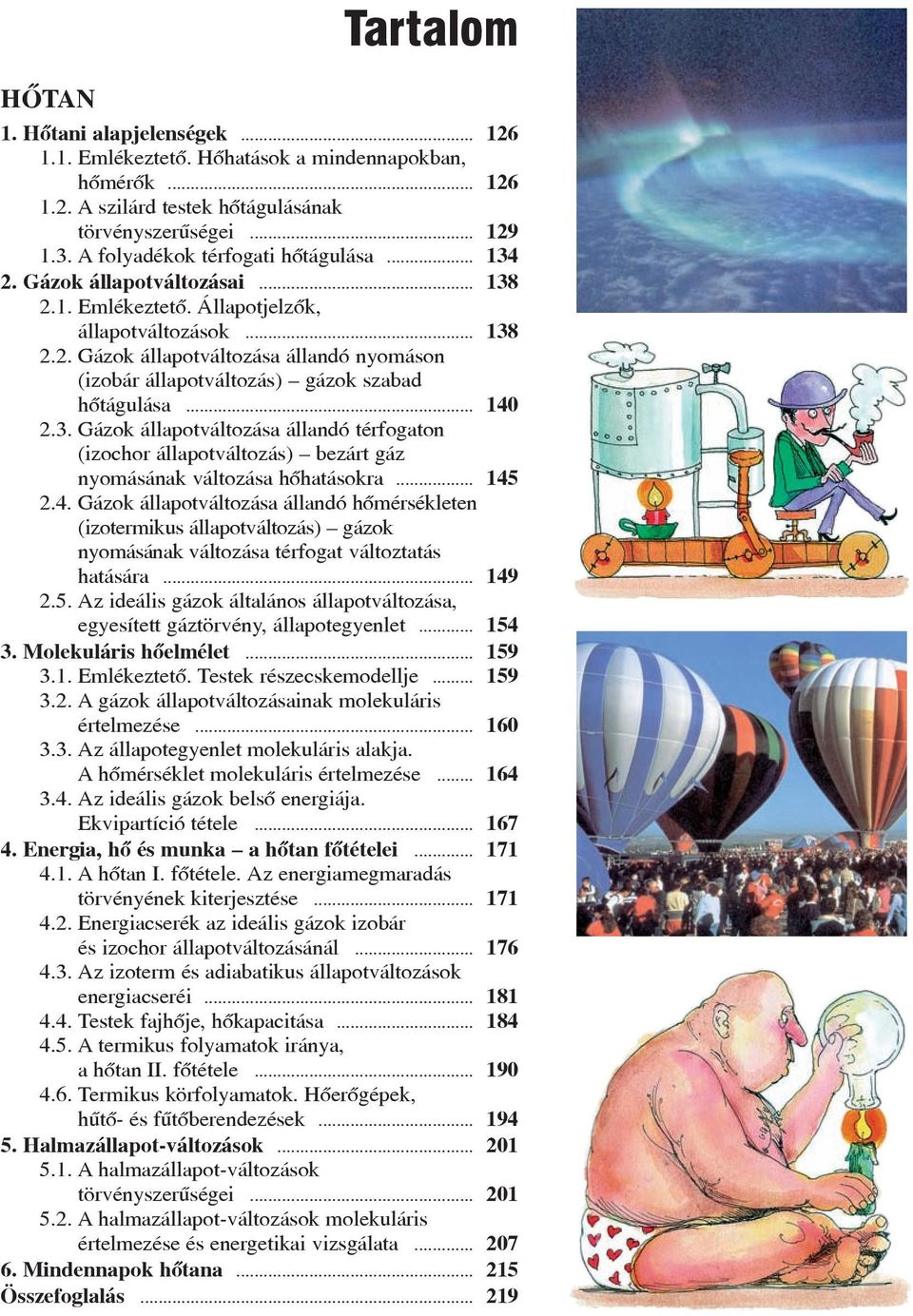 .. 140 2.3. Gázok állapotváltozása állandó térfogaton (izochor állapotváltozás) bezárt gáz nyomásának változása hõhatásokra... 145 2.4. Gázok állapotváltozása állandó hõmérsékleten (izotermikus állapotváltozás) gázok nyomásának változása térfogat változtatás hatására.