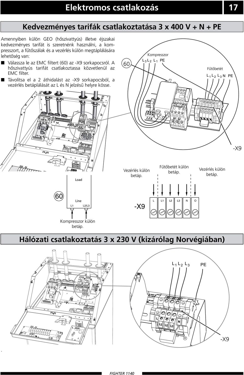 A hőszivattyús tarifát csatlakoztassa közvetlenül az EMC filter. Távolítsa el a 2 áthidalást az -X9 sorkapocsból, a vezérlés betáplálását az L és jelzésű helyre kösse.