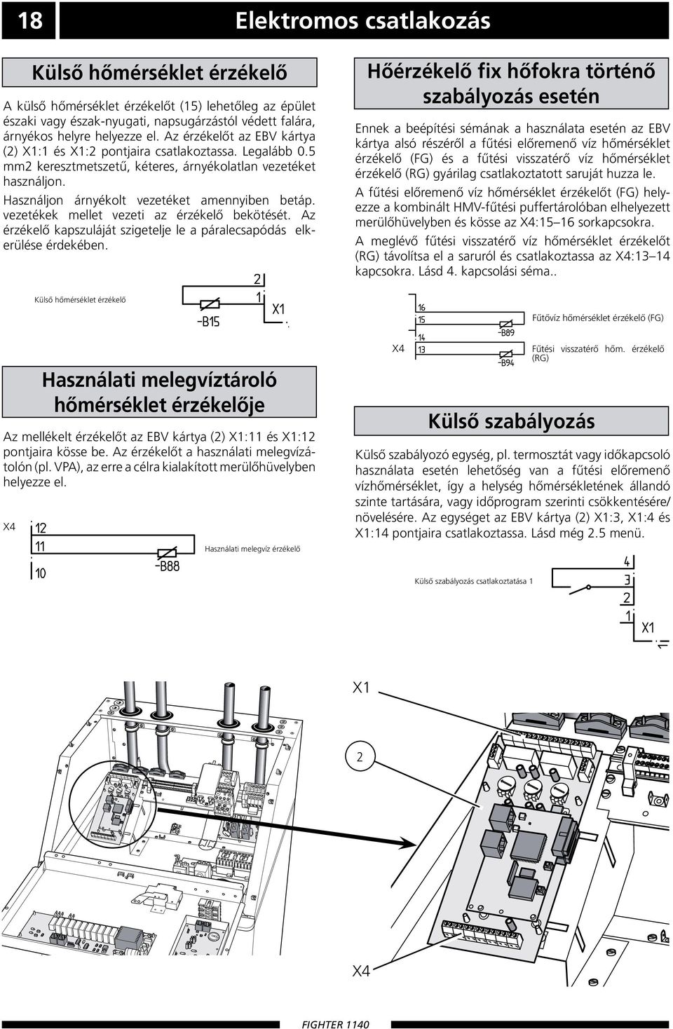 vezetékek mellet vezeti az érzékelő bekötését. Az érzékelő kapszuláját szigetelje le a páralecsapódás elkerülése érdekében.