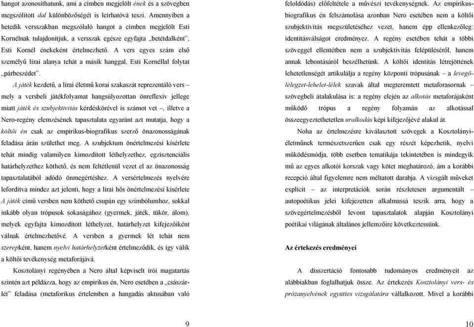 A vers egyes szám első személyű lírai alanya tehát a másik hanggal, Esti Kornéllal folytat párbeszédet.