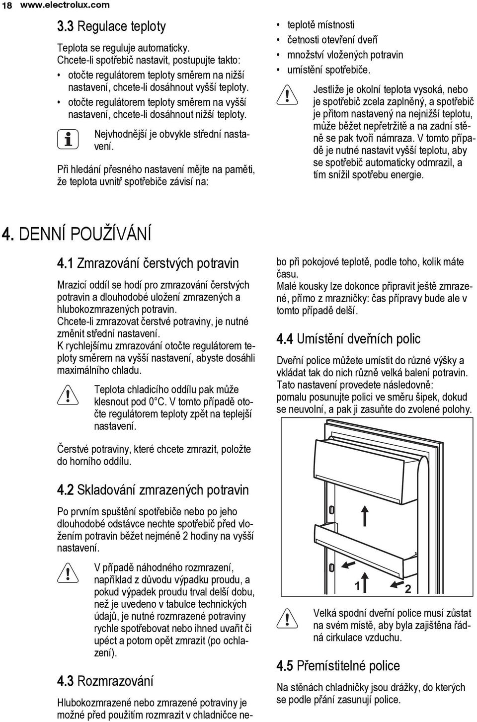 otočte regulátorem teploty směrem na vyšší nastavení, chcete-li dosáhnout nižší teploty. Nejvhodnější je obvykle střední nastavení.