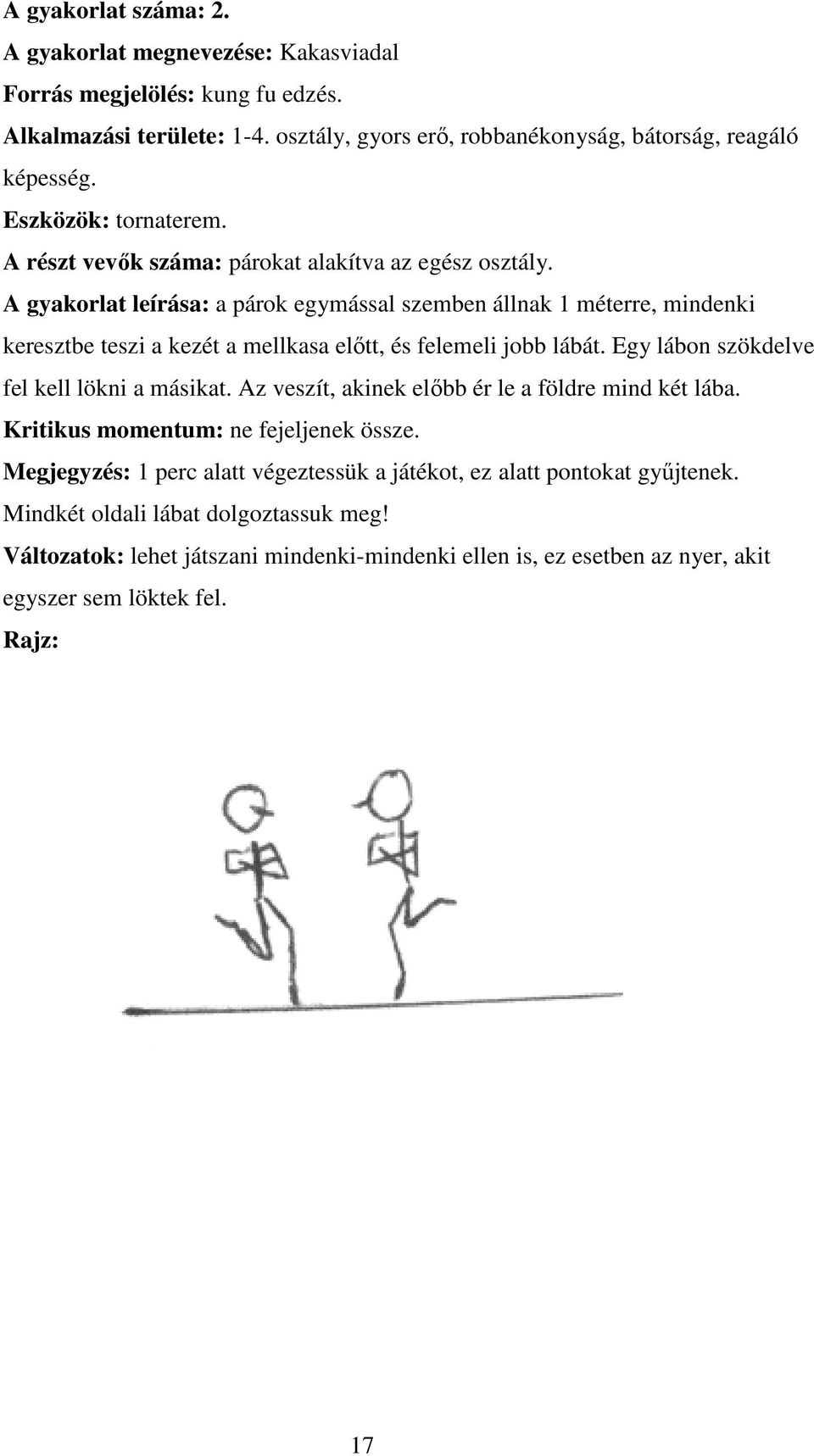 A gyakorlat leírása: a párok egymással szemben állnak 1 méterre, mindenki keresztbe teszi a kezét a mellkasa előtt, és felemeli jobb lábát. Egy lábon szökdelve fel kell lökni a másikat.