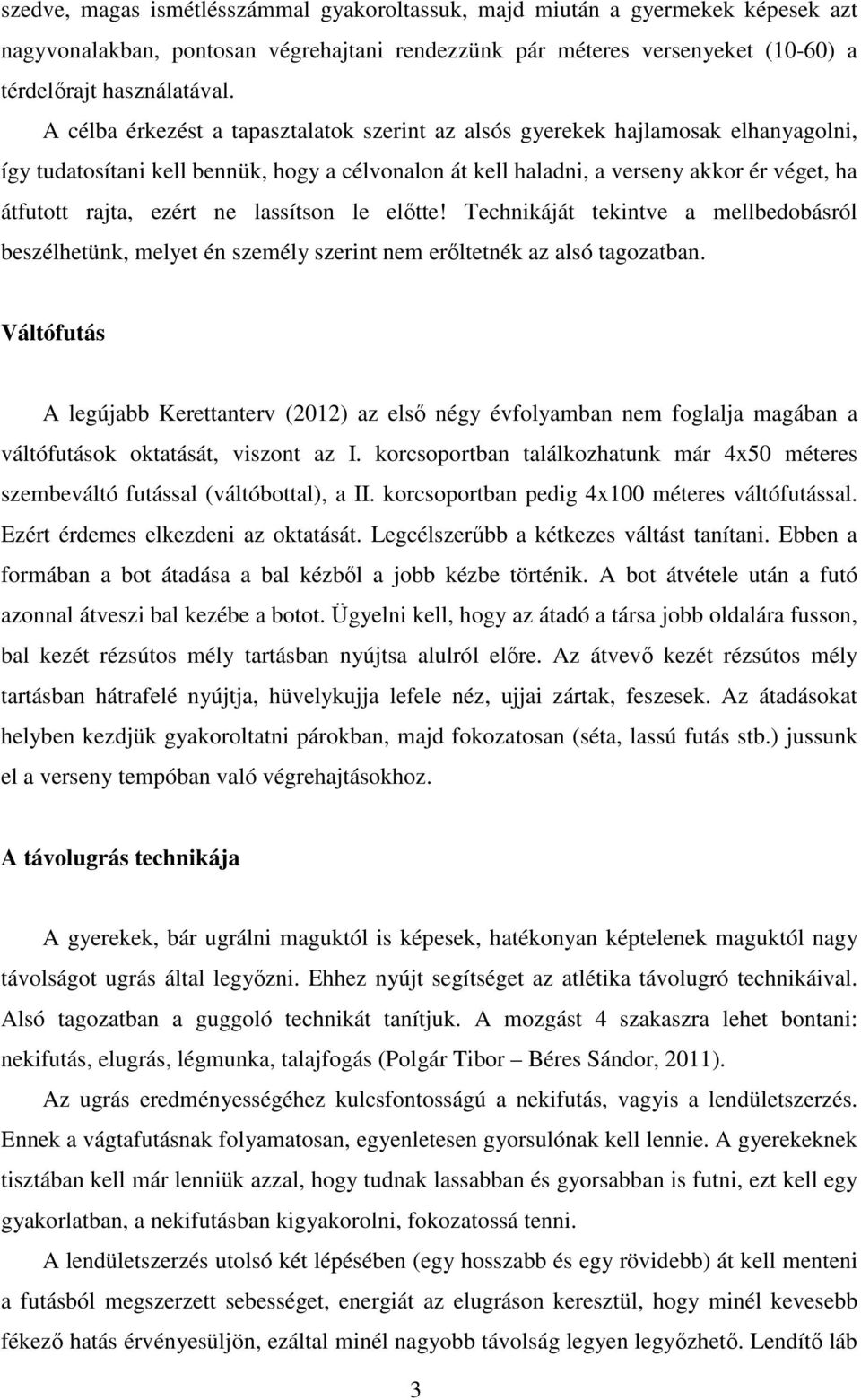 ne lassítson le előtte! Technikáját tekintve a mellbedobásról beszélhetünk, melyet én személy szerint nem erőltetnék az alsó tagozatban.