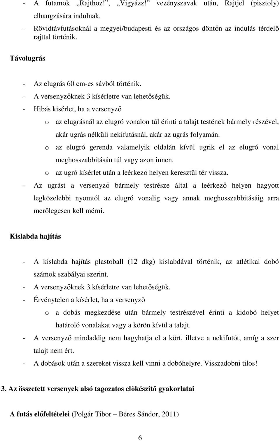 - Hibás kísérlet, ha a versenyző o az elugrásnál az elugró vonalon túl érinti a talajt testének bármely részével, akár ugrás nélküli nekifutásnál, akár az ugrás folyamán.