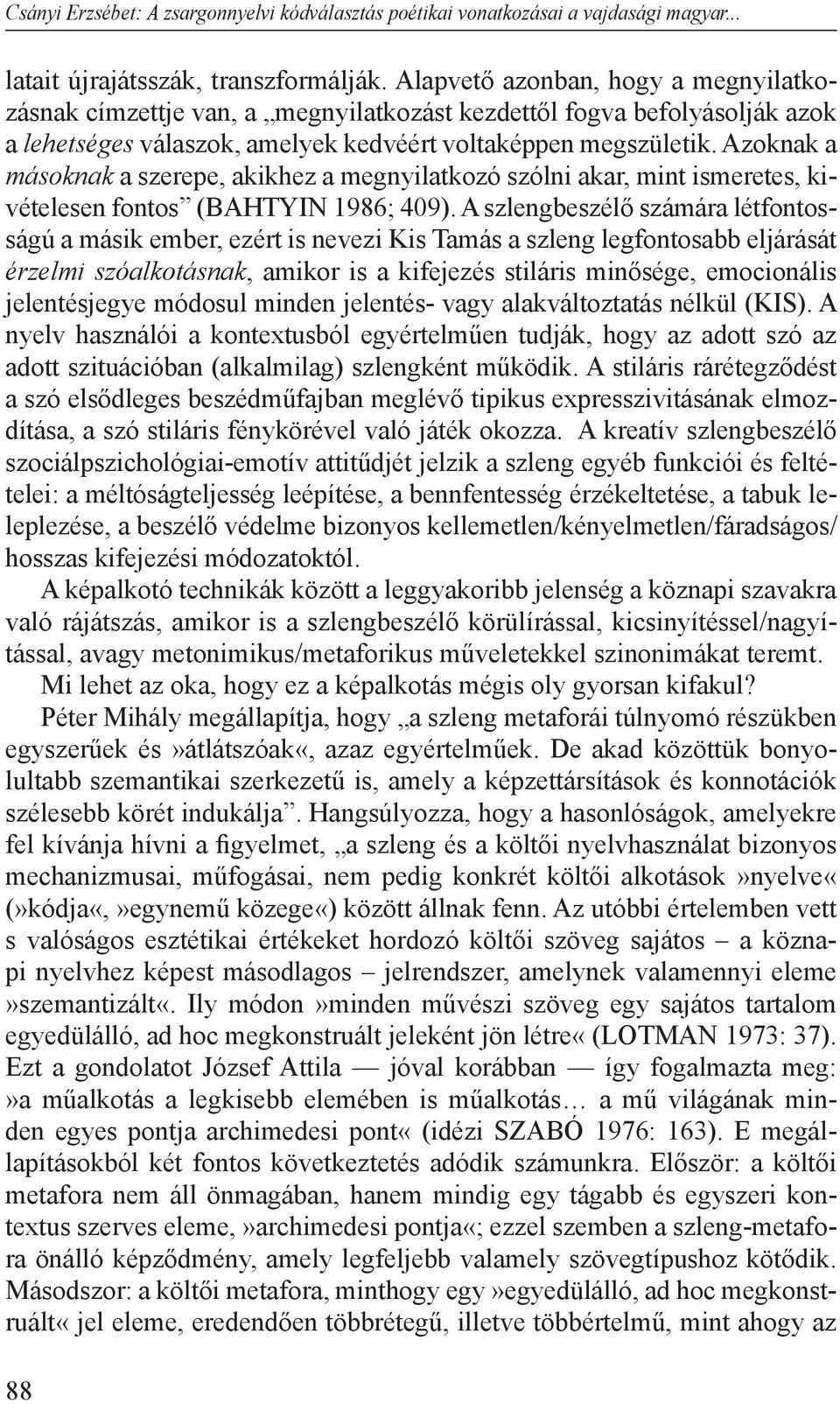 Azoknak a másoknak a szerepe, akikhez a megnyilatkozó szólni akar, mint ismeretes, kivételesen fontos (BAHTYIN 1986; 409).