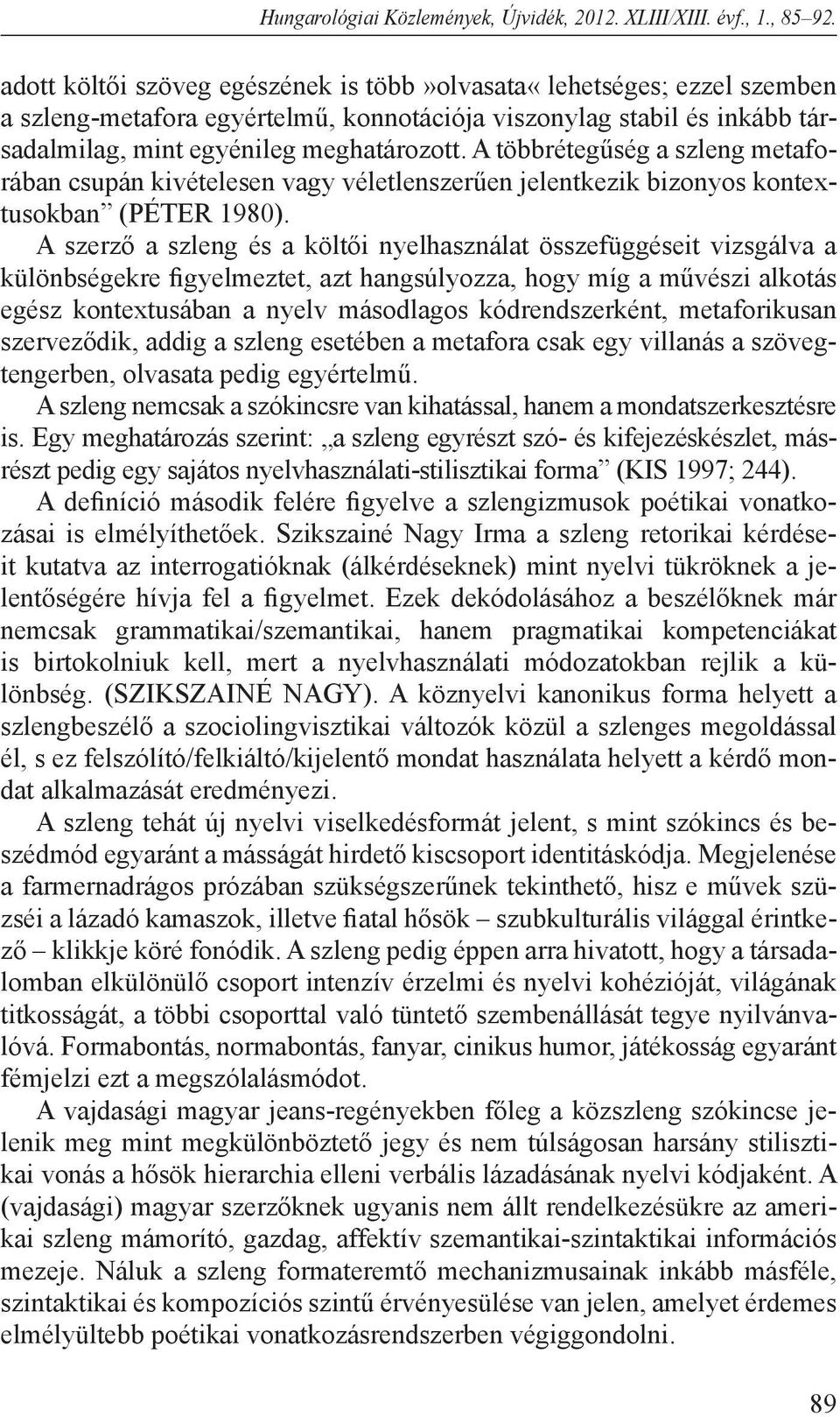 A több rétegűség a szleng metaforában csupán kivéte lesen vagy véletlenszerűen jelentke zik bizonyos kontextusokban (PÉTER 1980).