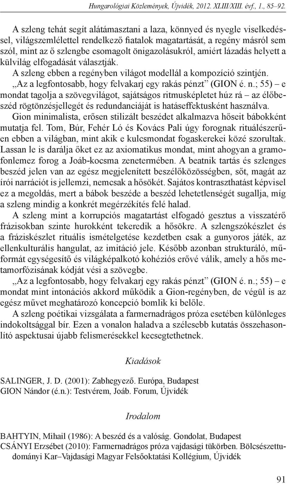 amiért lázadás helyett a külvilág elfogadását választják. A szleng ebben a regényben világot modellál a kompozíció szintjén. Az a legfontosabb, hogy felvakarj egy rakás pénzt (GION é. n.