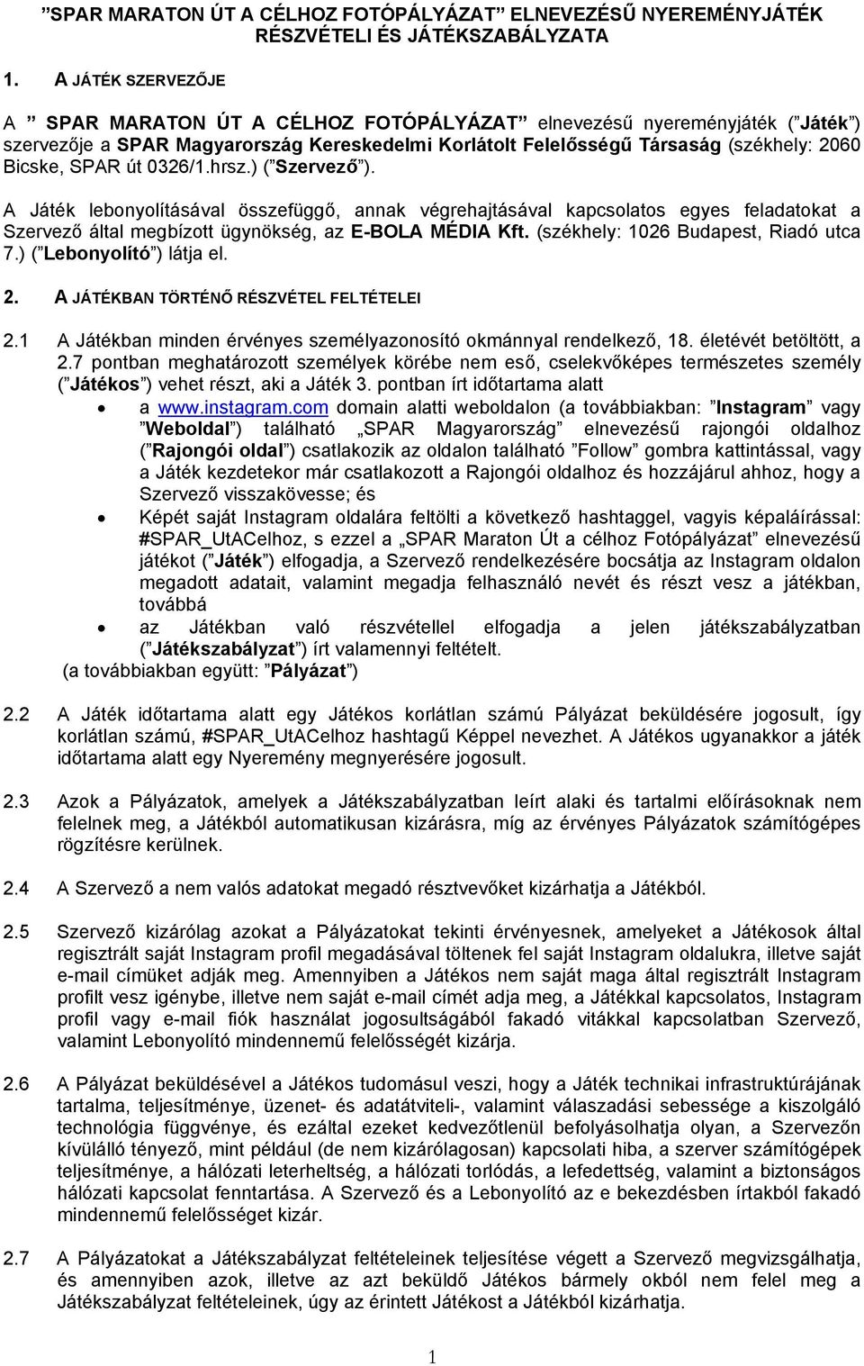 út 0326/1.hrsz.) ( Szervező ). A Játék lebonyolításával összefüggő, annak végrehajtásával kapcsolatos egyes feladatokat a Szervező által megbízott ügynökség, az E-BOLA MÉDIA Kft.