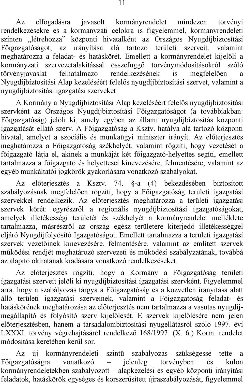 Emellett a kormányrendelet kijelöli a kormányzati szervezetalakítással összefüggő törvénymódosításokról szóló törvényjavaslat felhatalmazó rendelkezésének is megfelelően a Nyugdíjbiztosítási Alap