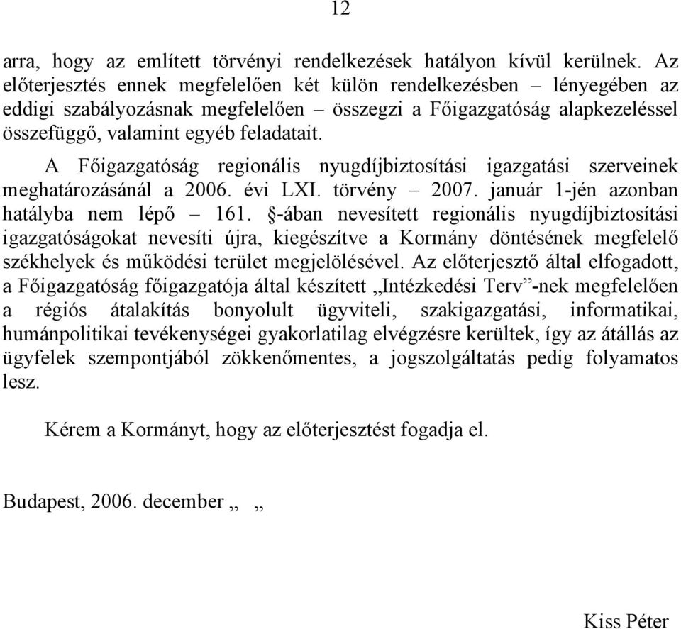 A Főigazgatóság regionális nyugdíjbiztosítási igazgatási szerveinek meghatározásánál a 2006. évi LXI. törvény 2007. január 1-jén azonban hatályba nem lépő 161.