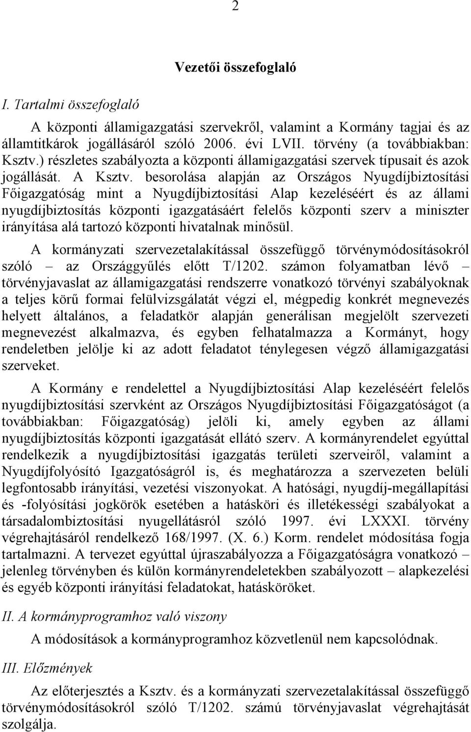 besorolása alapján az Országos Nyugdíjbiztosítási Főigazgatóság mint a Nyugdíjbiztosítási Alap kezeléséért és az állami nyugdíjbiztosítás központi igazgatásáért felelős központi szerv a miniszter