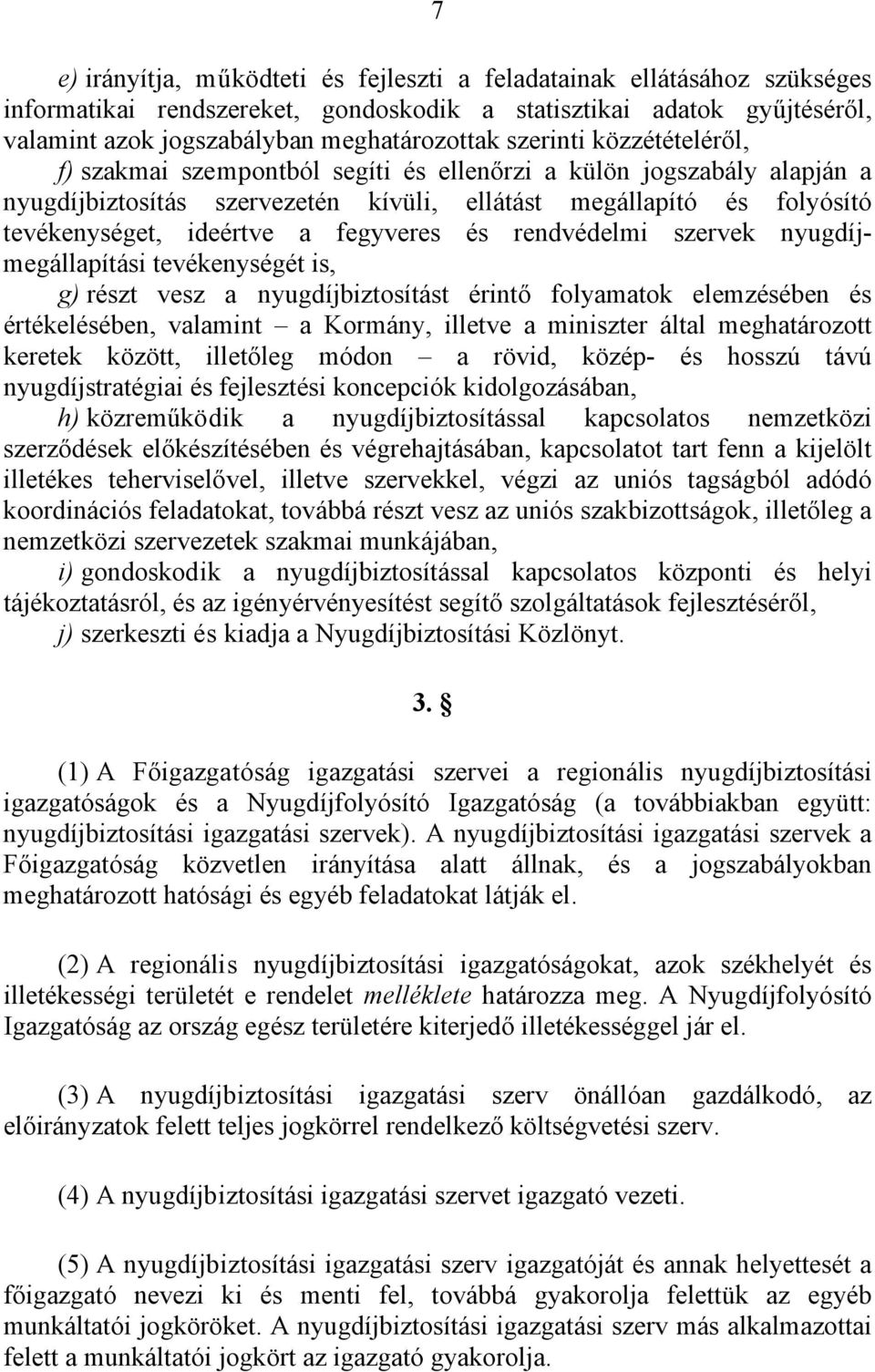 fegyveres és rendvédelmi szervek nyugdíjmegállapítási tevékenységét is, g) részt vesz a nyugdíjbiztosítást érintő folyamatok elemzésében és értékelésében, valamint a Kormány, illetve a miniszter