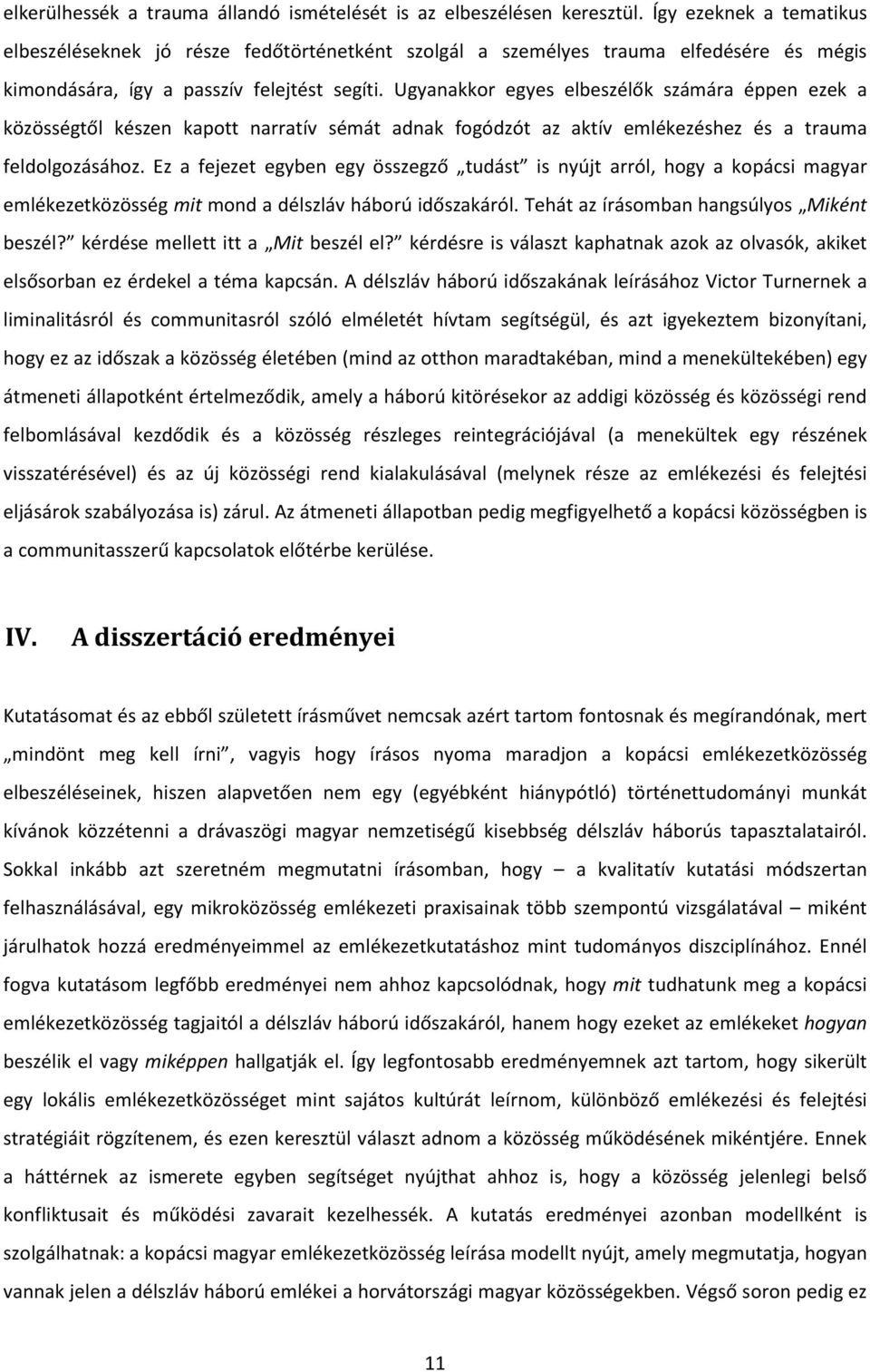 Ugyanakkor egyes elbeszélők számára éppen ezek a közösségtől készen kapott narratív sémát adnak fogódzót az aktív emlékezéshez és a trauma feldolgozásához.