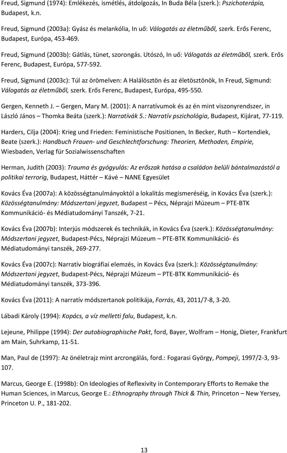 Freud, Sigmund (2003c): Túl az örömelven: A Halálösztön és az életösztönök, In Freud, Sigmund: Válogatás az életműből, szerk. Erős Ferenc, Budapest, Európa, 495-550. Gergen, Kenneth J. Gergen, Mary M.