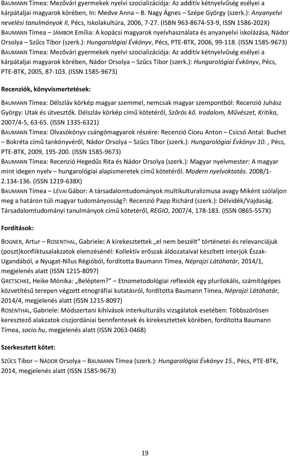 (ISBN 963-8674-53-9, ISSN 1586-202X) BAUMANN Tímea JÁMBOR Emília: A kopácsi magyarok nyelvhasználata és anyanyelvi iskolázása, Nádor Orsolya Szűcs Tibor (szerk.