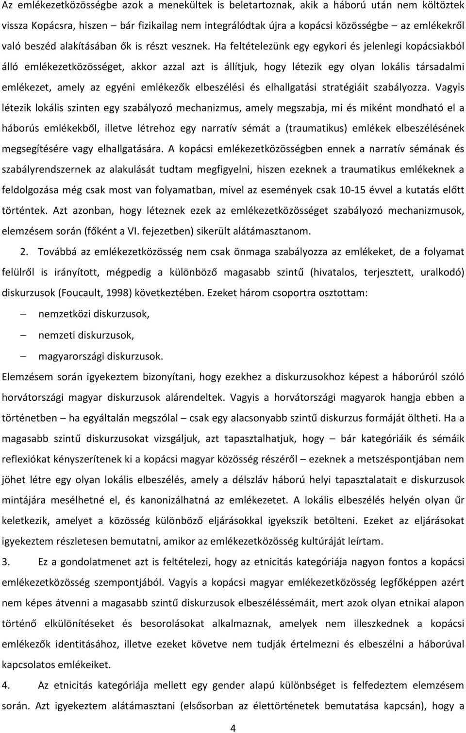 Ha feltételezünk egy egykori és jelenlegi kopácsiakból álló emlékezetközösséget, akkor azzal azt is állítjuk, hogy létezik egy olyan lokális társadalmi emlékezet, amely az egyéni emlékezők