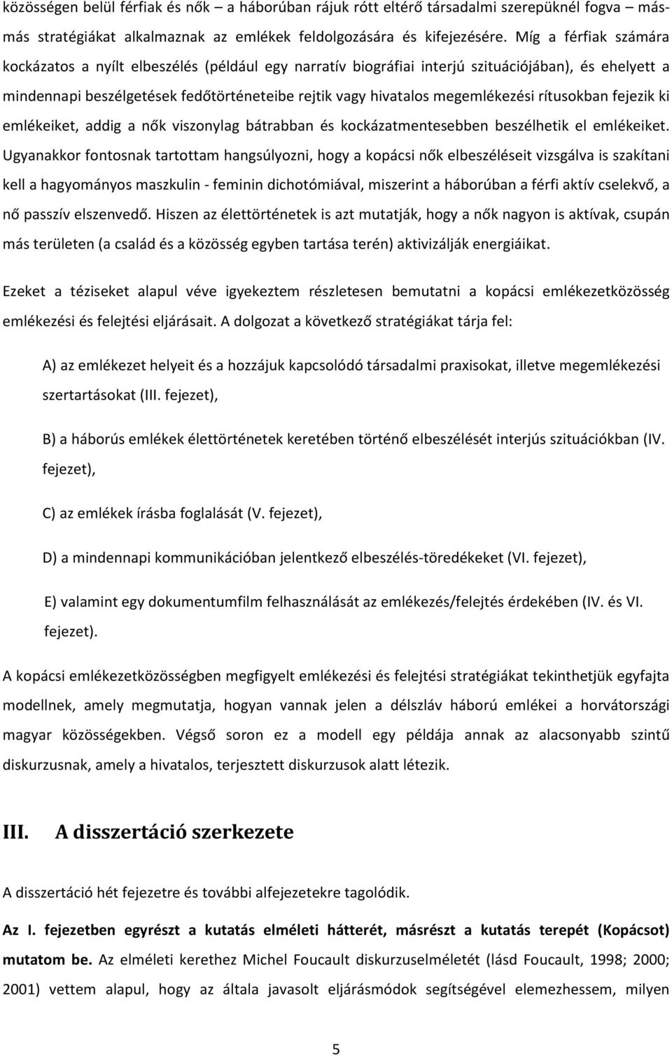 megemlékezési rítusokban fejezik ki emlékeiket, addig a nők viszonylag bátrabban és kockázatmentesebben beszélhetik el emlékeiket.