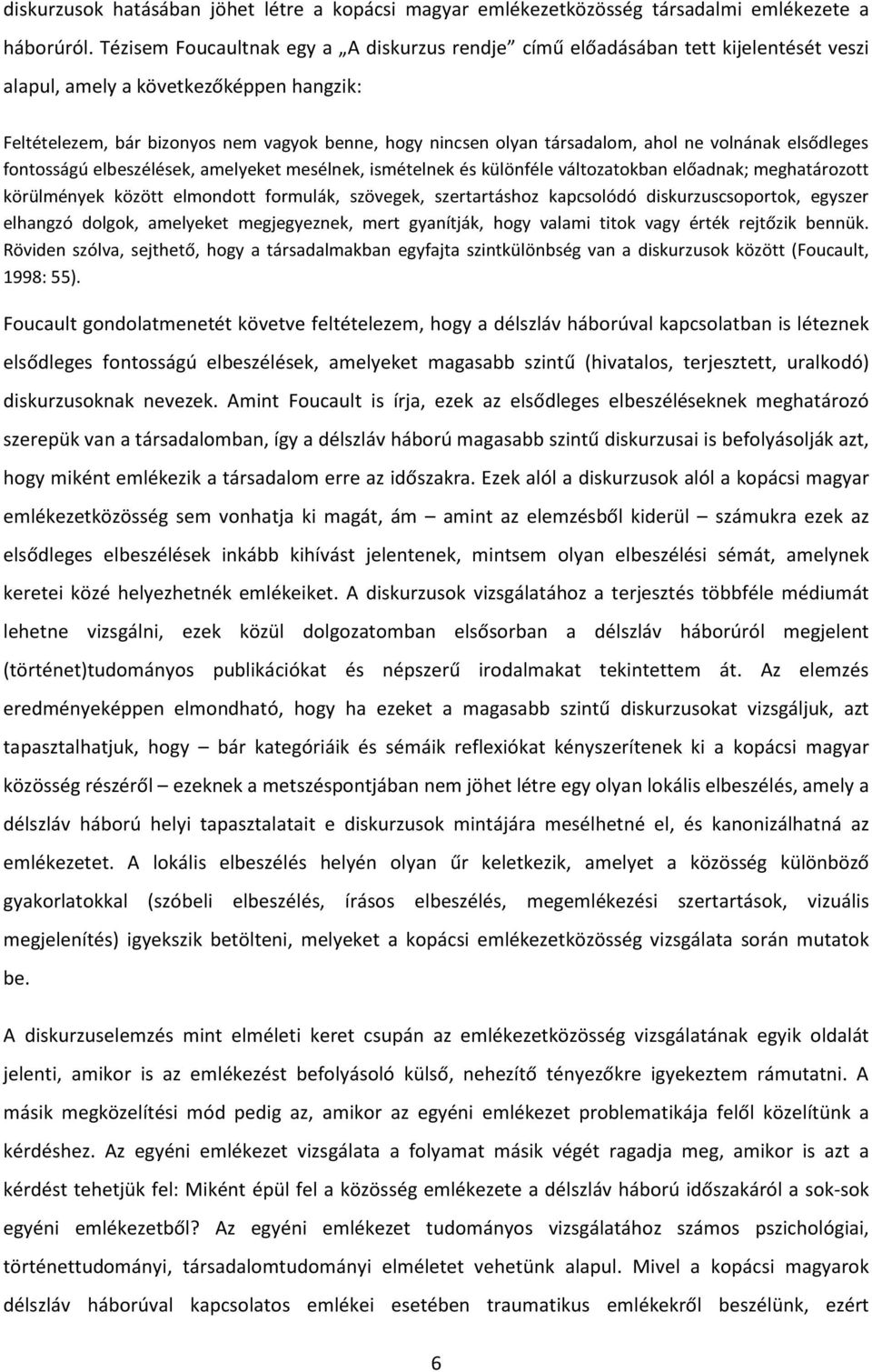 társadalom, ahol ne volnának elsődleges fontosságú elbeszélések, amelyeket mesélnek, ismételnek és különféle változatokban előadnak; meghatározott körülmények között elmondott formulák, szövegek,