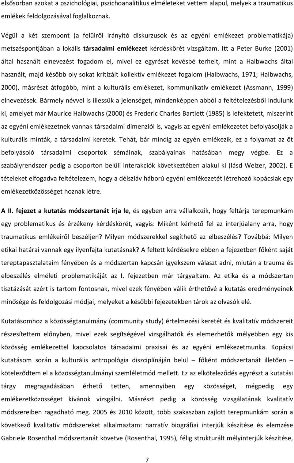 Itt a Peter Burke (2001) által használt elnevezést fogadom el, mivel ez egyrészt kevésbé terhelt, mint a Halbwachs által használt, majd később oly sokat kritizált kollektív emlékezet fogalom