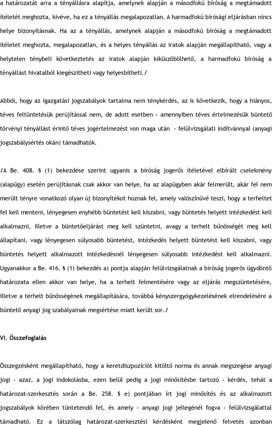 Ha az a tényállás, amelynek alapján a másodfokú bíróság a megtámadott ítéletet meghozta, megalapozatlan, és a helyes tényállás az iratok alapján megállapítható, vagy a helytelen ténybeli