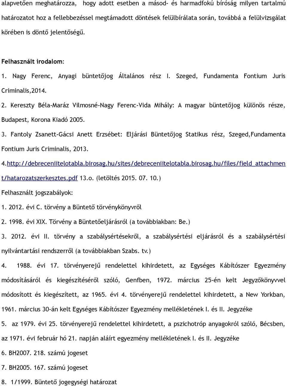 Kereszty Béla-Maráz Vilmosné-Nagy Ferenc-Vida Mihály: A magyar büntetőjog különös része, Budapest, Korona Kiadó 2005. 3.