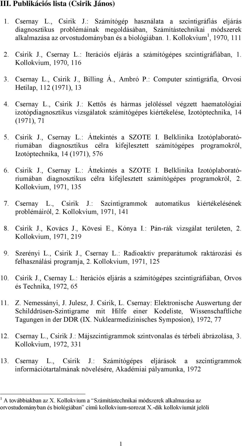 Csirik J., Csernay L.: Iterációs eljárás a számítógépes szcintigráfiában, 1. Kollokvium, 1970, 116 3. Csernay L., Csirik J., Billing Á., Ambró P.