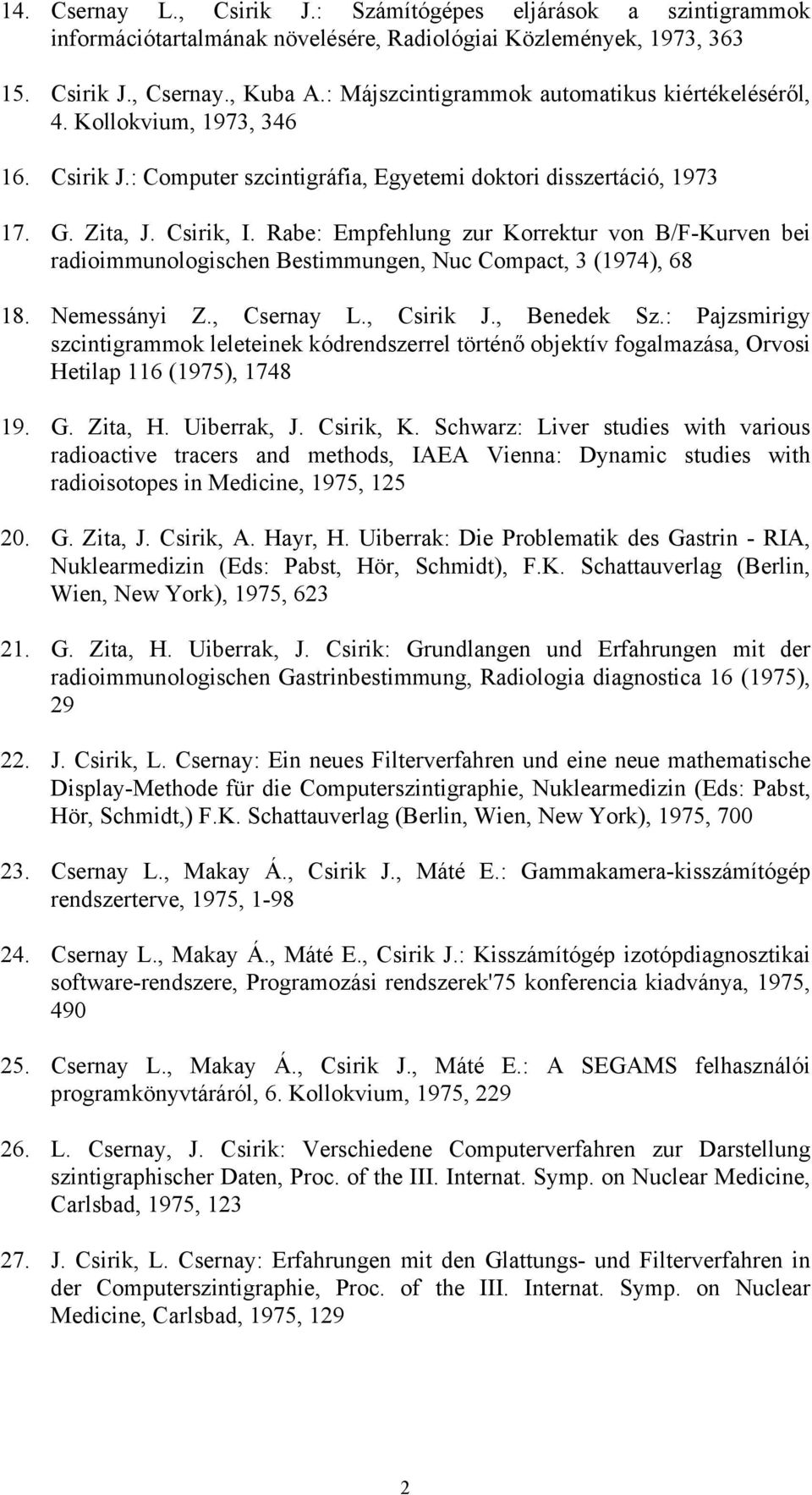 Rabe: Empfehlung zur Korrektur von B/F-Kurven bei radioimmunologischen Bestimmungen, Nuc Compact, 3 (1974), 68 18. Nemessányi Z., Csernay L., Csirik J., Benedek Sz.