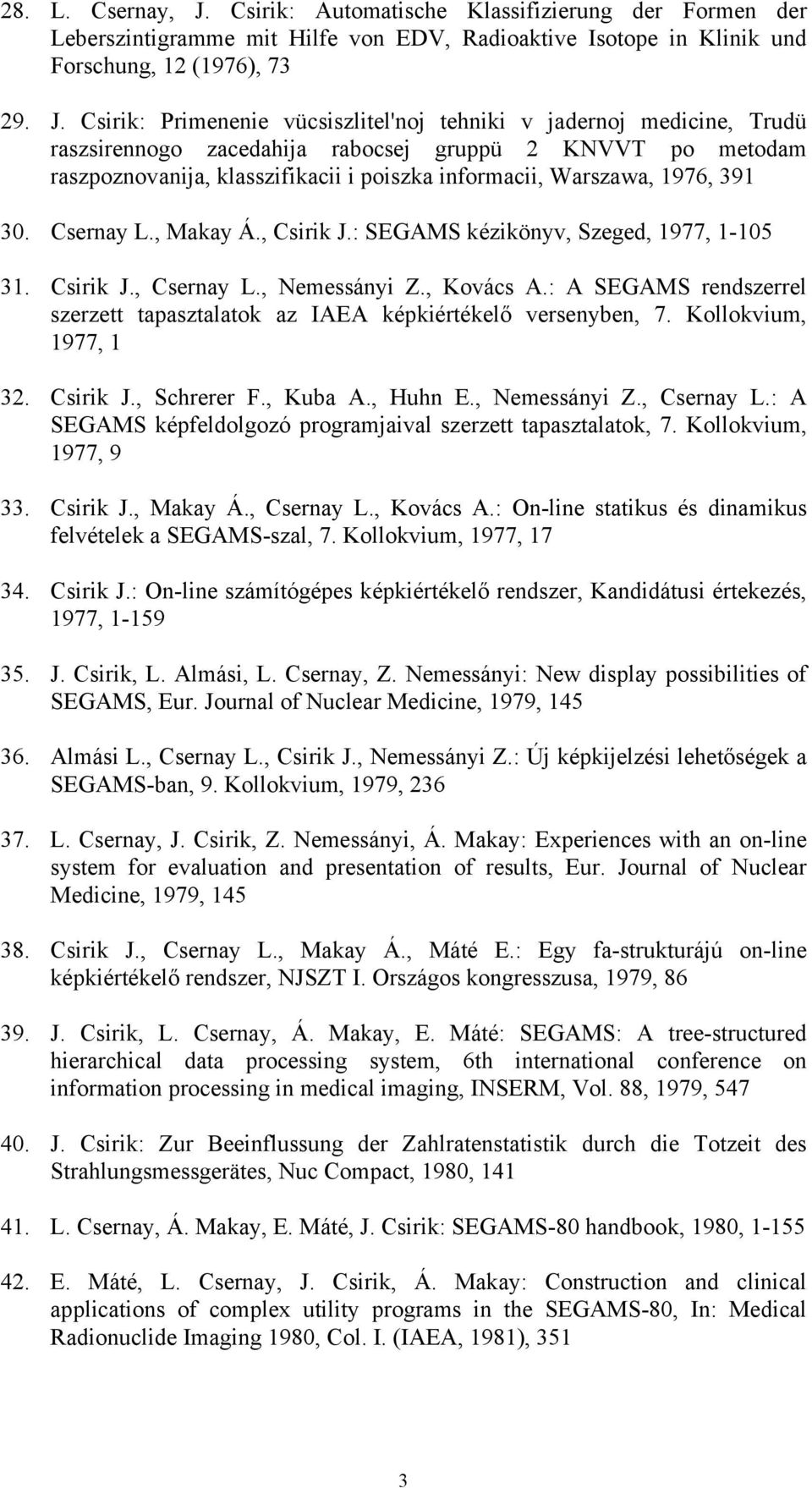 Csirik: Primenenie vücsiszlitel'noj tehniki v jadernoj medicine, Trudü raszsirennogo zacedahija rabocsej gruppü 2 KNVVT po metodam raszpoznovanija, klasszifikacii i poiszka informacii, Warszawa,