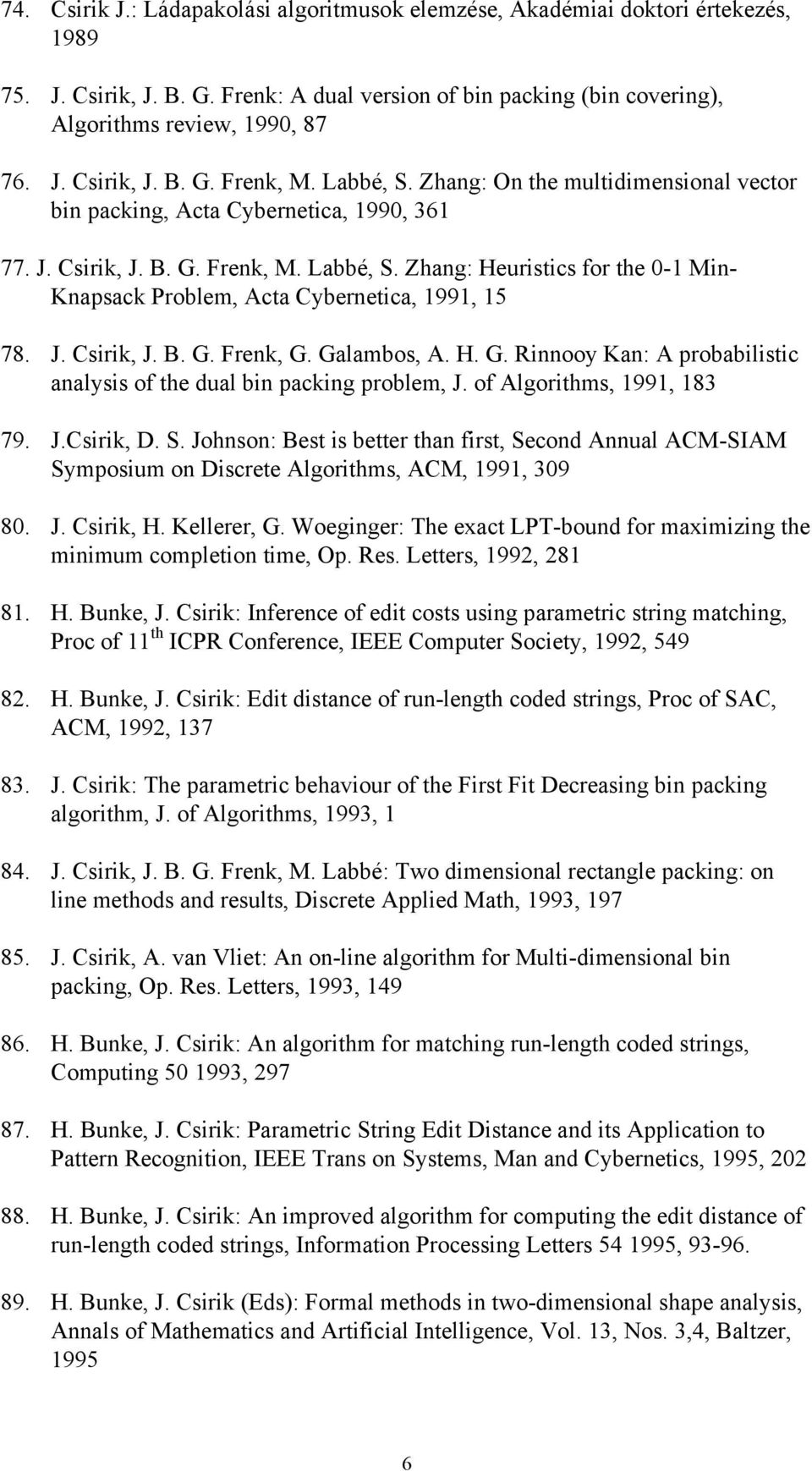 Zhang: Heuristics for the 0-1 Min- Knapsack Problem, Acta Cybernetica, 1991, 15 78. J. Csirik, J. B. G. Frenk, G. Galambos, A. H. G. Rinnooy Kan: A probabilistic analysis of the dual bin packing problem, J.