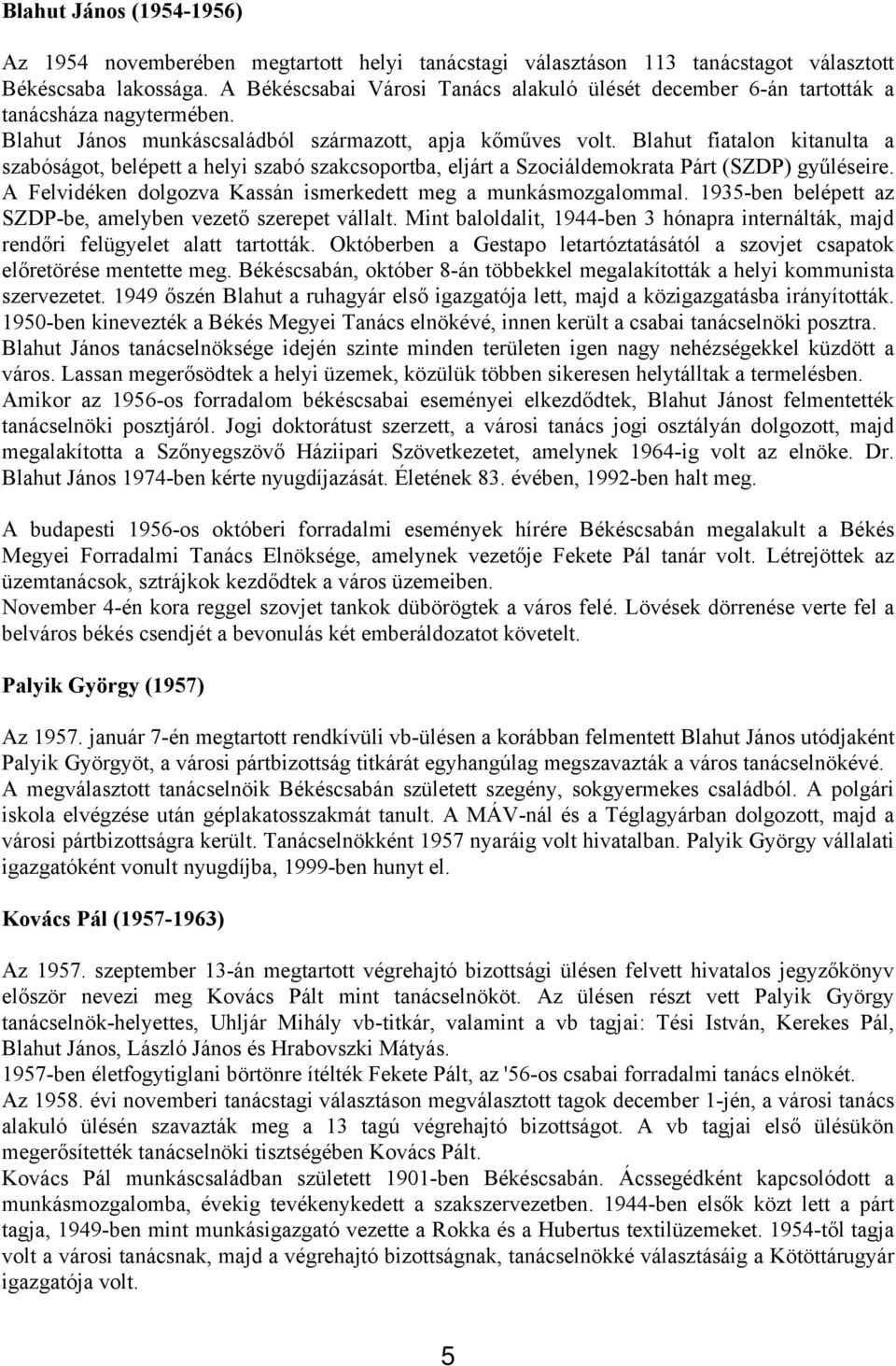 Blahut fiatalon kitanulta a szabóságot, belépett a helyi szabó szakcsoportba, eljárt a Szociáldemokrata Párt (SZDP) gyűléseire. A Felvidéken dolgozva Kassán ismerkedett meg a munkásmozgalommal.