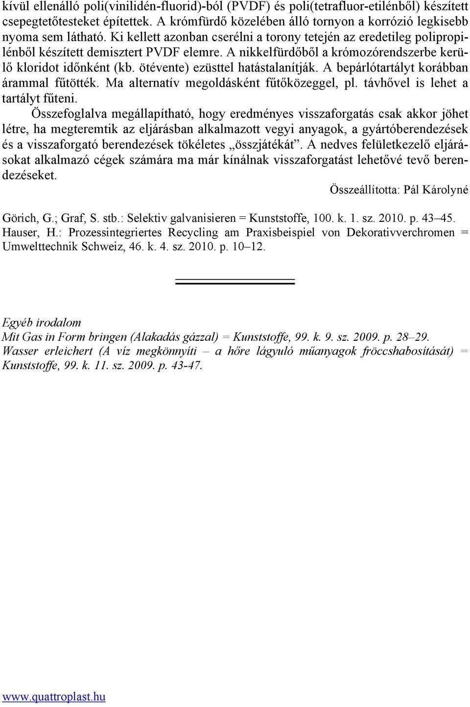 ötévente) ezüsttel hatástalanítják. A bepárlótartályt korábban árammal fűtötték. Ma alternatív megoldásként fűtőközeggel, pl. távhővel is lehet a tartályt fűteni.