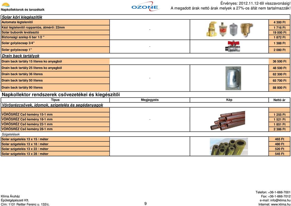 2 080 Ft 36 500 Ft 48 500 Ft 62 300 Ft 65 700 Ft Drain back tartály 90 literes 88 800 Ft Napkollektor rendszerek csővezetékei és kiegészítői Vörösrézcsövek, idomok, szigetelés és segédanyagok